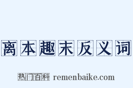 离本趣末反义词是什么意思的图片